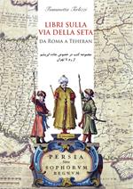 Libri sulla via della seta. Da Roma a Teheran. Ediz. italiana e persiana