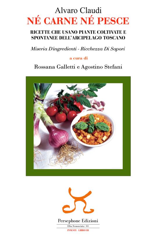 Né carne né pesce. Ricette che usano piante coltivate e spontanee dell'arcipelago toscano - Alvaro Claudi - copertina