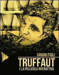 Truffaut e la pellicola interattiva - Sandro Fogli - copertina