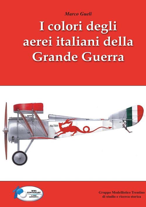 I colori degli aerei italiani della grande guerra. Ipotesi e certezze - Marco Gueli - copertina