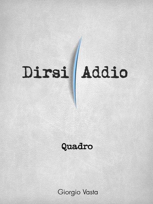 Quadro. Dirsi addio - Giorgio Vasta - ebook