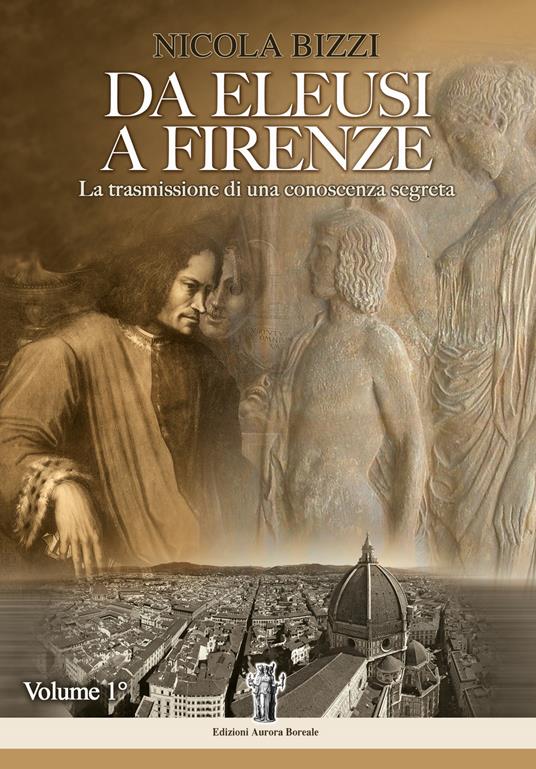 Da Eleusi a Firenze. La trasmissione di una conoscenza segreta. Vol. 1 - Nicola Bizzi - copertina