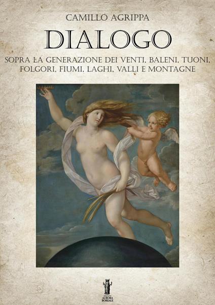 Dialogo sopra la generazione dei venti, baleni, tuoni, folgori, fiumi, valli e montagne - Camillo Agrippa,Nicola Bizzi - ebook