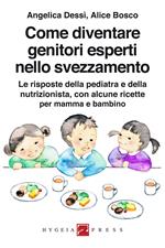 Come diventare genitori esperti nello svezzamento. Le risposte della pediatra e della nutrizionista, con alcune ricette per mamma e bambino