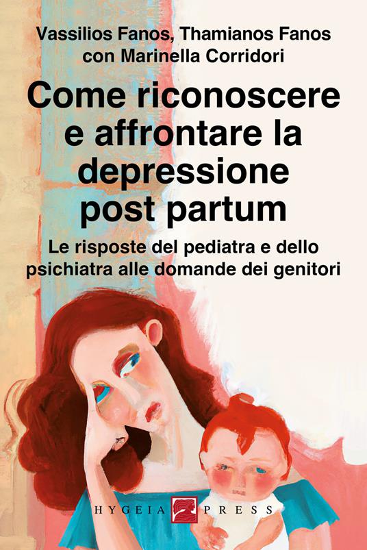 Come riconoscere e affrontare la depressione post partum. Le risposte del pediatra e dello psichiatra alle domande dei genitori - Vassilios Fanos,Thamianos Fanos,Marinella Corridori - copertina