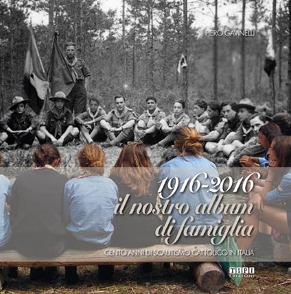 1916-2016 il nostro album di famiglia. Cento anni di scautismo cattolico in Italia - Piero Gavinelli - copertina