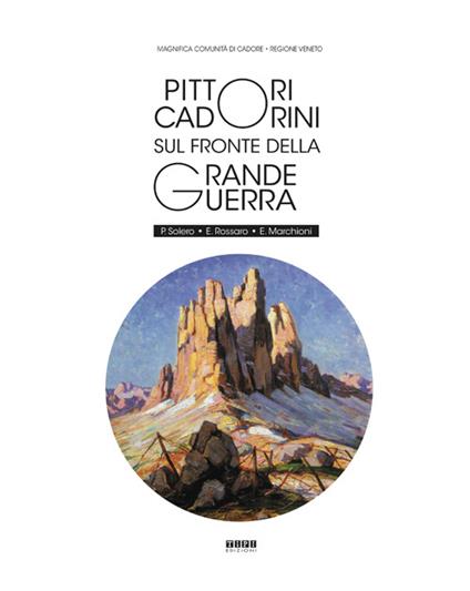 Pittori Cadorini sul fronte della Grande Guerra. P. Solero E. Rossaro E. Marchioni - copertina