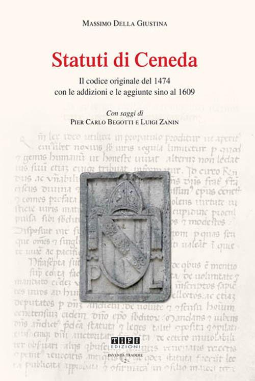 Statuti di Ceneda. Il codice originale del 1474 con le addizioni e le aggiunte sino al 1609 - Massimo Della Giustina - copertina