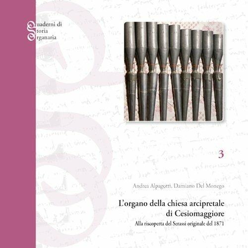 L'organo della chiesa arcipretale di Cesiomaggiore. Alla riscoperta del Serassi originale del 1871 - Andrea Alpagotti,Damiano Del Monego - copertina