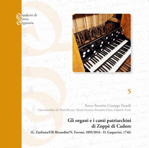 Gli organi e i canti patriarchini di Zoppè di Cadore. Gaetano Zanfretta, F.lli Rizzardini, Nicola Ferroni, 1895-2016; Domenico Gasparrini, 1746 - Renzo Bortolot,Giuseppe Patuelli - copertina