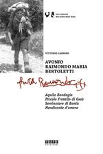 Avonio Raimondo Maria Bertoletti. Aquila randagia. Piccolo fratello di Gesù. Seminatore di bontà. Mendicante d'amore