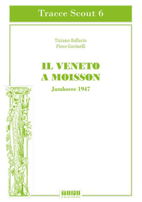 Il Veneto a Moisson. Jamboree 1947. Ediz. illustrata - Tiziano Ballarin,Piero Gavinelli - copertina