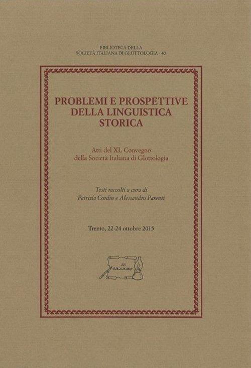 Problemi e prospettive della linguistica storica. Atti del 40° Convegno della Società Italiana di Glottologia (Trento, 22-24 ottobre 2015) - copertina