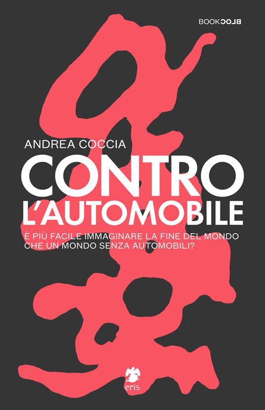 Contro l'automobile. È più facile immaginare la fine del mondo che un mondo senza automobili? - Andrea Coccia - copertina