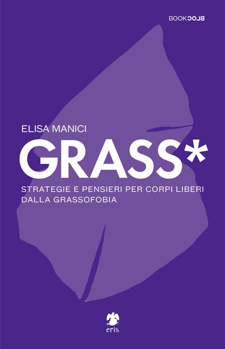 Grass*. Strategie e pensieri per corpi liberi dalla grassofobia - Elisa Manici - copertina