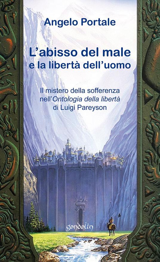 L' abisso del male: la libertà di Dio e la libertà dell'uomo. Il mistero della sofferenza nell'«Ontologia della libertà» di Luigi Pareyson - Angelo Portale - copertina