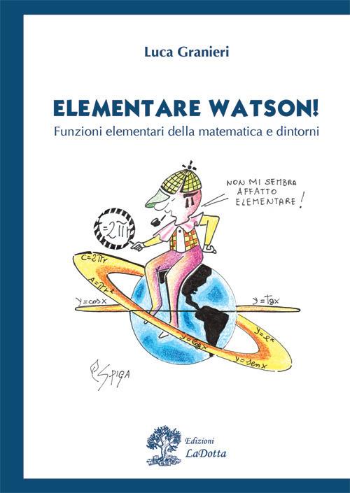 Elementare Watson! Funzioni elementari della matematica e dintorni - Luca Granieri - copertina