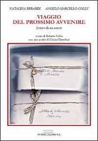 Viaggio del prossimo avvenire. Lettere da un amore - Natalina Berardi,Angelo M. Collu - copertina