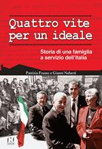 Quattro vite per un ideale. Storia di una famiglia a servizio dell'Italia