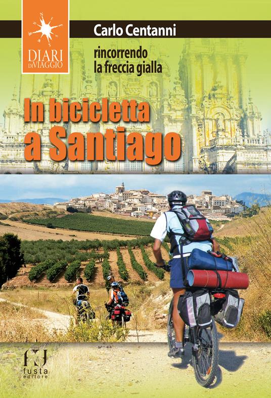 In bicicletta a Santiago. Rincorrendo la freccia gialla - Carlo Centanni - copertina