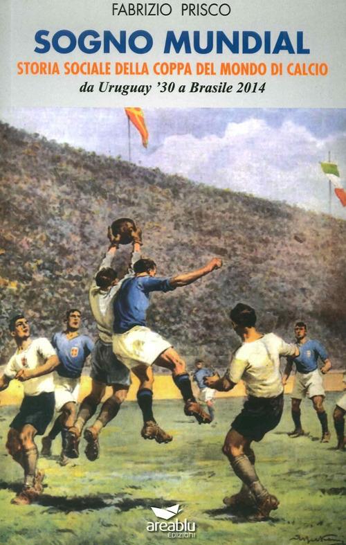 Sogno mundial. Storia sociale della coppa del mondo di calcio - Fabrizio Prisco - copertina