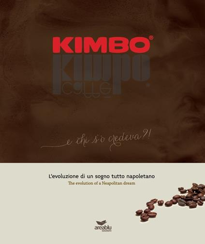 Kimbo. E chi s' 'o credeva?! L'evoluzione di un sogno tutto napoletano-The evolution of a Neapolitan dream - Maria Rosaria Napolitano,Vittoria Marino - copertina