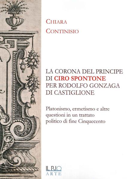 «La corona del principe» di Ciro Spontone per Rodolfo Gonzaga di Castiglione delle Stiviere - Chiara Continisio - copertina