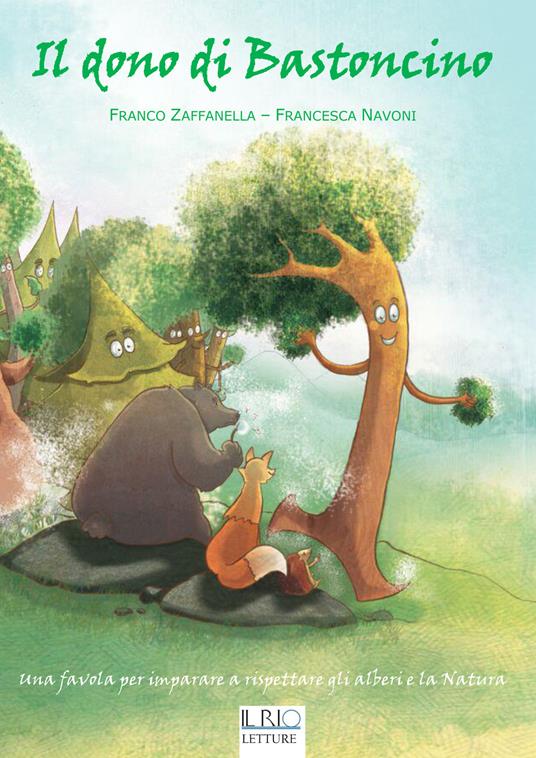 Il dono di Bastoncino. Una favola per imparare a rispettare gli alberi e la  natura - Franco Zaffanella - Francesca Navoni - - Libro - Il Rio 