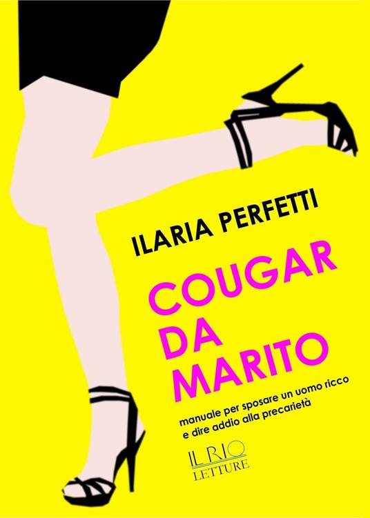 Cougar da marito. Manuale per sposare un uomo ricco e dire addio alla precarietà - Ilaria Perfetti - copertina