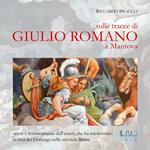 Sulle tracce di Giulio Romano a Mantova. Opere e testimonianze dell'artista che ha trasformato la città dei Gonzaga nella seconda Roma