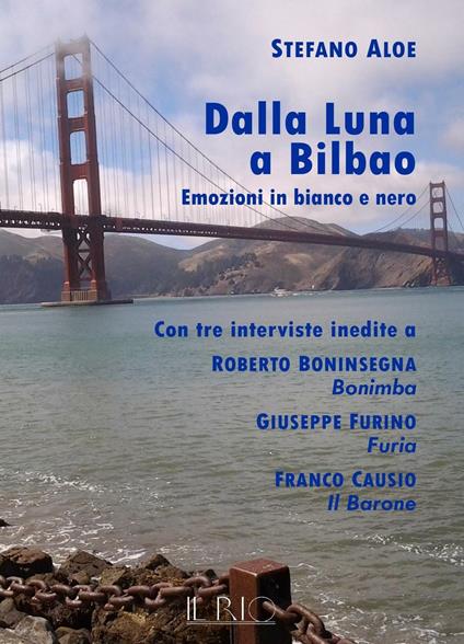 Dalla Luna a Bilbao. Emozioni in bianco e nero. Con tre interviste inedite a Roberto Boninsegna Bonimba, Giusepe Furino Furia, Franco Causio Il Barone - Stefano Aloe - copertina