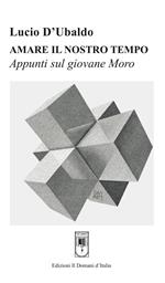 Amare il nostro tempo. Appunti sul giovane Moro