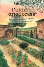 L' ultimo orto de casa. Dalla rubrica domenicale su «Il Gazzettino» di Padova da gennaio 2012 a maggio 2014