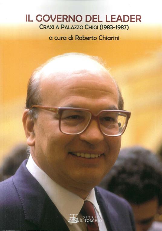 Il governo del leader. Craxi a Palazzo Chigi (1983-1987) - Roberto Chiarini  - Libro - Il Torchio (Padova) - | IBS