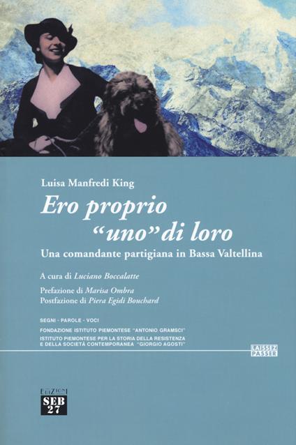 Ero proprio «uno» di loro. Una comandante partigiana in Bassa Valtellina - Luisa Manfredi King - copertina