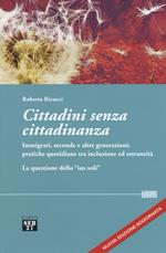 Cittadini senza cittadinanza. Immigrati, seconde e altre generazioni: pratiche quotidiane tra inclusione ed estreneità. La questione dello «ius soli». Nuova ediz.