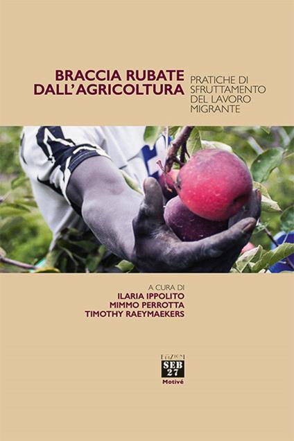 Braccia rubate dall'agricoltura. Pratiche di sfruttamento del lavoro migrante - copertina