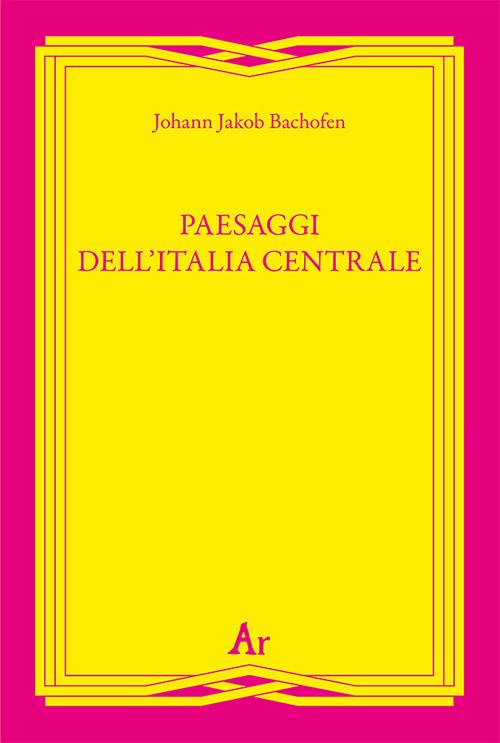 Paesaggi dell'Italia centrale - Johann Jakob Bachofen - copertina