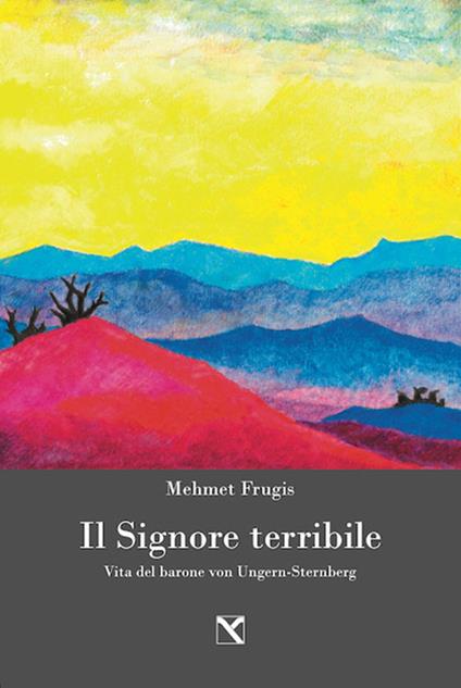 Il signore terribile. Vita del barone von Ungern-Sternberg - Mehmet Frugis - copertina