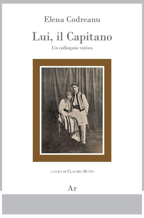 Lui, il Capitano. Un colloquio votivo - Elena Codreanu - copertina