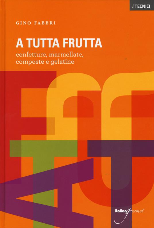 A tutta frutta. Confetture, marmellate, composte e gelatine - Gino Fabbri - copertina
