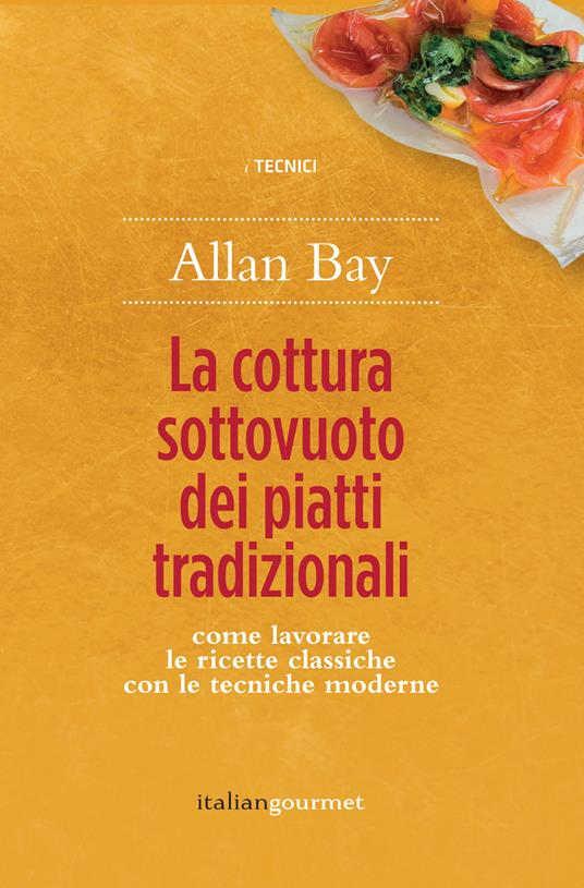 La cottura sottovuoto dei piatti tradizionali. Come lavorare le ricette classiche con le tecniche moderne - Allan Bay - copertina