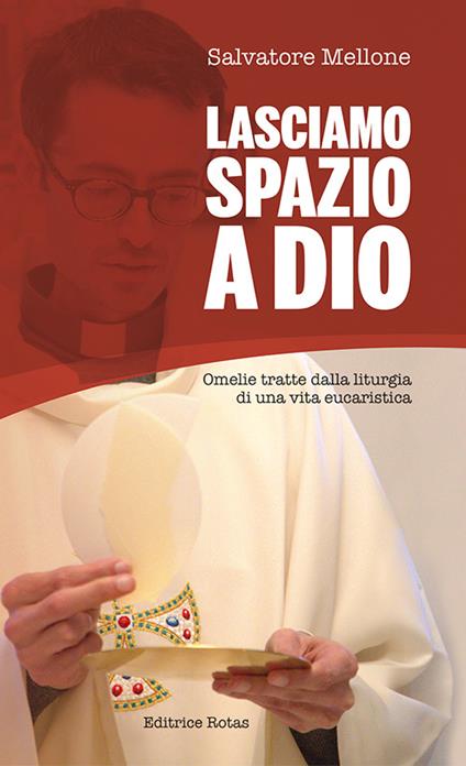 Lasciamo spazio a Dio. Omelie tratte dalla liturgia di una vita eucaristica - Salvatore Mellone - copertina