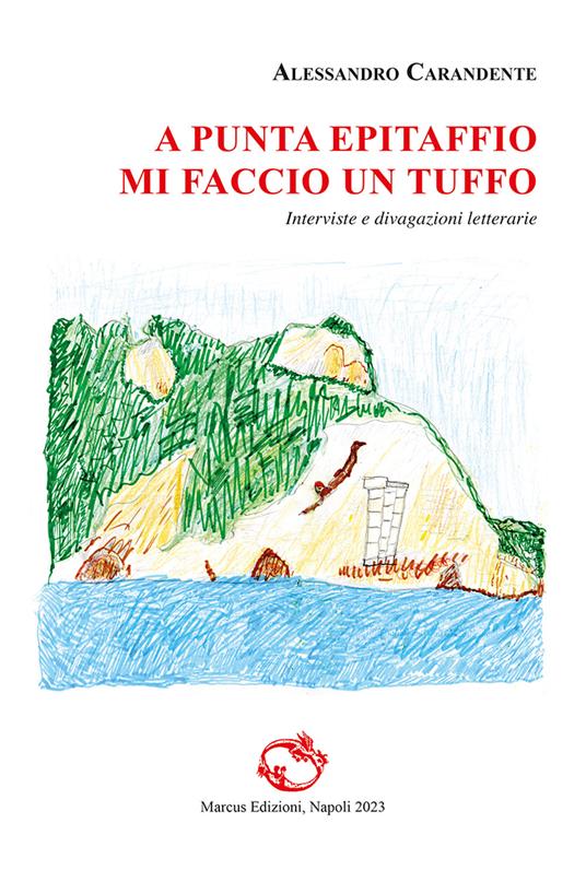 A punta Epitaffio mi faccio un tuffo. Interviste e divagazioni letterarie. Ediz. critica - Alessandro Carandente - copertina