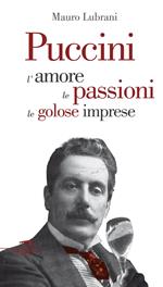 Puccini. L'amore, le passioni, le golose imprese