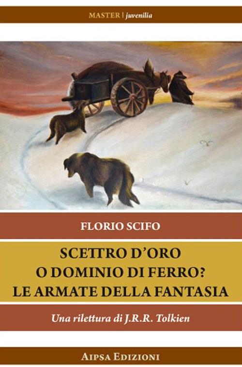 Scettro d'oro o dominio di ferro? Le armate della fantasia. Una rilettura di J.R.R. Tolkien - Florio Scifo - copertina