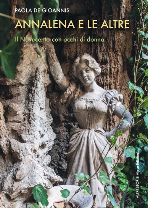 Annalena e le altre. Il Novecento con occhi di donna - Paola De Gioannis - copertina