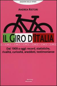 Il giro d'Italia. Dal 1909 a oggi: record, statistiche, rivalità, curiosità, aneddoti, testimonioanze - Andrea Ristori - 6