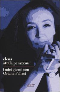 I miei giorni con Oriana Fallaci - Elena Attala Perazzini - 6