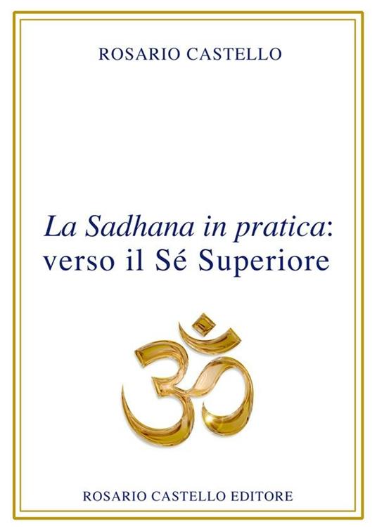 La Sadhana in pratica: verso il Sé Superiore - Rosario Castello - ebook